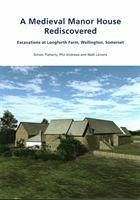 A Medieval Manor House Rediscovered: Excavations at Longforth Farm, Wellington, Somerset by Simon Flaherty, Phil Andrews and Matt Leivers - Flaherty, Simon; Andrews, Phil; Leivers, Matt