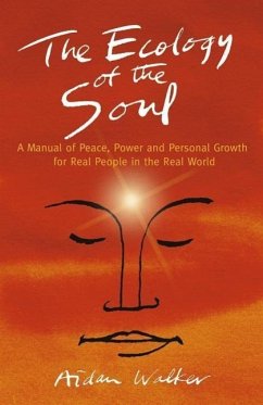 The Ecology of the Soul: A Manual of Peace, Power and Personal Growth for Real People in the Real World - Aidan Walker, Aidan