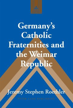 Germany¿s Catholic Fraternities and the Weimar Republic - Roethler, Jeremy Stephen