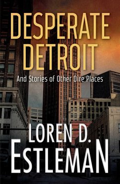 Desperate Detroit and Stories of Other Dire Places - Estleman, Loren D.