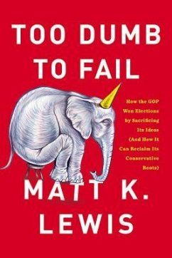 Too Dumb to Fail: How the GOP Betrayed the Reagan Revolution to Win Elections (and How It Can Reclaim Its Conservative Roots)