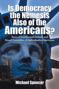 Is Democracy the Nemesis Also of the Americans? - Spencer, Michael