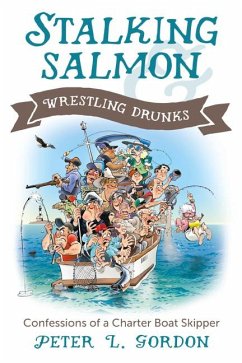 Stalking Salmon & Wrestling Drunks: Confessions of a Charter Boat Skipper - Gordon, Peter L.