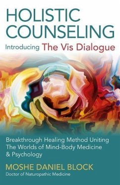 Holistic Counseling - Introducing the Vis Dialog - Breakthrough Healing Method Uniting The Worlds of Mind-Body Medicine & Psychology - Block, Moshe Daniel