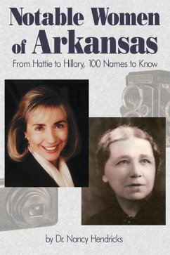 Notable Women of Arkansas: From Hattie to Hillary, 100 Names to Know - Hendricks, Nancy