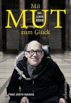 Mit Mut zum Glück - Huainigg, Franz-Joseph