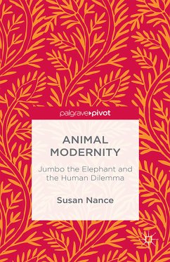 Animal Modernity: Jumbo the Elephant and the Human Dilemma (eBook, PDF)