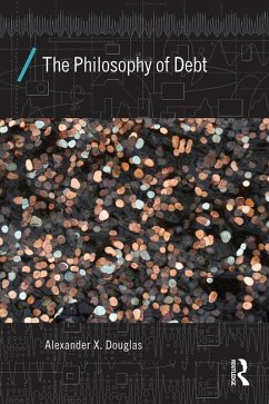 The Philosophy of Debt (eBook, PDF) - Douglas, Alexander X. The Philosophy of Debt (eBook, PDF) - Douglas, Alexander X.