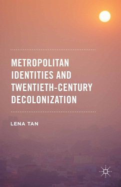 Metropolitan Identities and Twentieth-Century Decolonization (eBook, PDF) - Tan, Lena