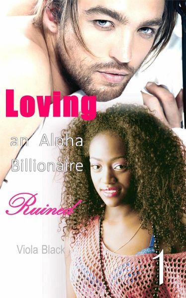 Loving an Alpha Billionaire 1: Ruined (BWWM Interracial Romance Short Stories, #1) (eBook, ePUB) Loving an Alpha Billionaire 1: Ruined (BWWM Interracial Romance Short Stories, #1) (eBook, ePUB)