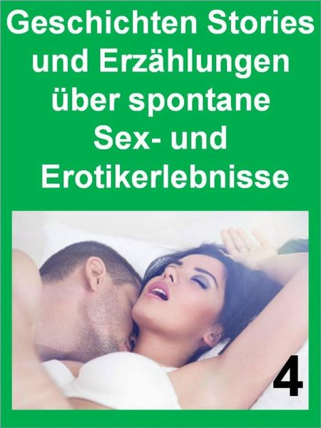 Geschichten Stories und Erzählungen über spontane Sex- und Erotikerlebnisse 4 (eBook, ePUB)