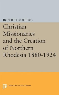 Christian Missionaries and the Creation of Northern Rhodesia 1880-1924 (eBook, PDF) - Rotberg, Robert I.