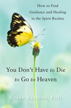 You Don't Have to Die to Go to Heaven (eBook, ePUB) - Allison, Susan You Don't Have to Die to Go to Heaven (eBook, ePUB) - Allison, Susan
