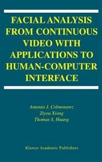 Facial Analysis from Continuous Video with Applications to Human-Computer Interface (eBook, PDF) - Colmenarez, Antonio J.; Xiong, Ziyou; Huang, T-S.