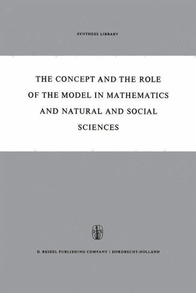 The Concept and the Role of the Model in Mathematics and Natural and Social Sciences (eBook, PDF) The Concept and the Role of the Model in Mathematics and Natural and Social Sciences (eBook, PDF)