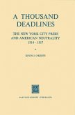 A Thousand Deadlines: The New York City Press and American Neutrality, 1914-17 (eBook, PDF)