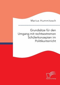 Grundsätze für den Umgang mit rechtsextremen Schülerkonzepten im Politikunterricht - Hummitzsch, Marius