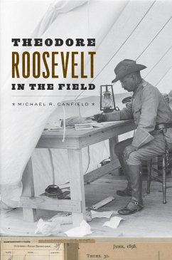 Theodore Roosevelt in the Field (eBook, ePUB) - Canfield, Michael R. Theodore Roosevelt in the Field (eBook, ePUB) - Canfield, Michael R.