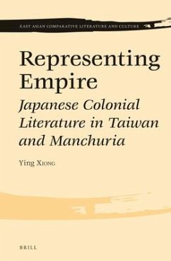 Representing Empire: Japanese Colonial Literature in Taiwan and Manchuria - Xiong, Ying