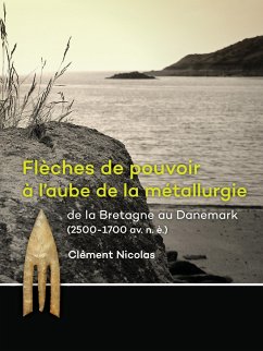 Flèches de pouvoir à l¿aube de la métallurgie de la Bretagne au Danemark (2500-1700 av. n. è.) - Nicolas, Clément