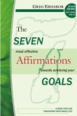 The Seven Most Effective Affirmations Towards Achieving Your Goals: A Book That Can Transform Your Whole Life
