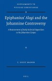 Epiphanius' Alogi and the Johannine Controversy: A Reassessment of Early Ecclesial Opposition to the Johannine Corpus