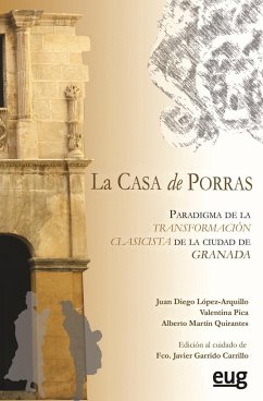 Casa de Porras : paradigma de la transformación clasicista de la ciudad de Granada - Garrido Carrillo, Francisco Javier; López-Arquillo, Juan Diego; Martín Quirantes, Alberto; Pica, Valentina