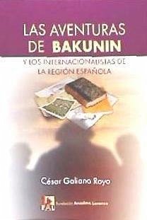 Las aventuras de Bakunin y los internacionalistas de la región española - Galiano Royo, César