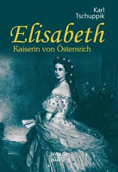 Elisabeth. Kaiserin von Österreich - Tschuppik, Karl