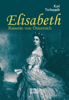 Elisabeth. Kaiserin von Österreich - Tschuppik, Karl