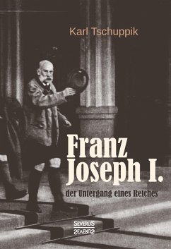 Franz Joseph I.: der Untergang eines Reiches - Tschuppik, Karl