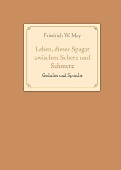 Leben, dieser Spagat zwischen Scherz und Schmerz - May, Friedrich W.