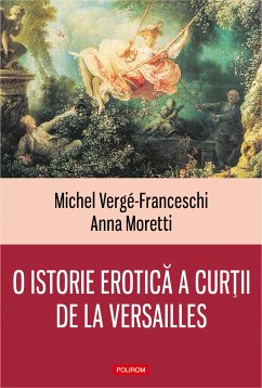 O istorie erotică a curţii de la Versailles: (1661-1789) (eBook, ePUB) - Vergé-Franceschi, Michel; Moretti, Anna