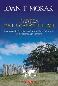 Cartea de la capatul lumii: la un pas de Paradis: doua luni în Noua Caledonie si o saptamîna în Vanuatu (eBook, ePUB) - Morar, Ioan T.