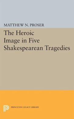 Heroic Image in Five Shakespearean Tragedies (eBook, PDF) - Proser, Matthew N.