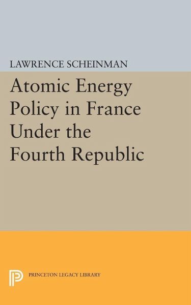 Atomic Energy Policy in France Under the Fourth Republic (eBook, PDF) Atomic Energy Policy in France Under the Fourth Republic (eBook, PDF)