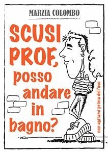 Scusi Prof, posso andare in bagno? (fixed-layout eBook, ePUB) - Colombo, Marzia