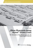 ¿Ohne Phantasie keine Kunst¿ (Franz Liszt)