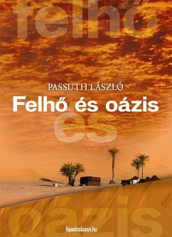 Felhő és oázis (eBook, ePUB) - Passuth, László