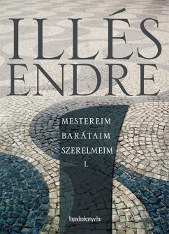 Mestereim, barátaim, szerelmeim I. kötet (eBook, ePUB) - Illés, Endre