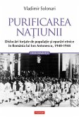 Purificarea natiunii: dislocari fortate de populatie si epurari etnice în România lui Ion Antonescu: 1940-1944 (eBook, ePUB)