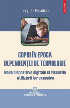 Copiii în epoca dependenţei de tehnologie: noile dispozitive digitale şi riscurile utilizării lor excesive (eBook, ePUB) - Palladino, Lucy Jo