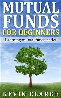 Mutual Funds for Beginners Learning Mutual Funds Basics (eBook, ePUB) - Clarke, Kevin