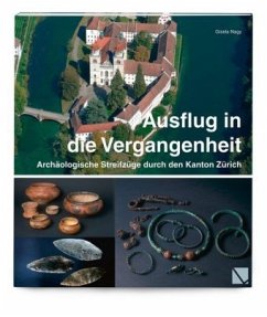 Ausflug in die Vergangenheit - Archäologische Streifzüge durch den Kanton Zürich - Nagy, Gisela