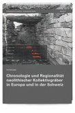 Chronologie und Regionalität neolithischer Kollektivgräber in Europa und in der Schweiz Chronologie und Regionalität neolithischer Kollektivgräber in Europa und in der Schweiz