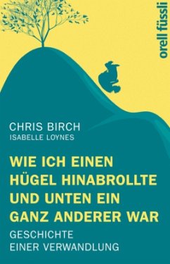 Wie ich einen Hügel hinabrollte und unten ein ganz anderer war - Birch, Chris;Loynes, Isabelle