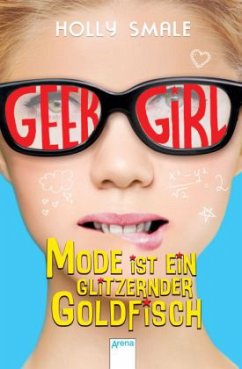 Mode ist ein glitzernder Goldfisch / Geek Girl Bd.1 - Smale, Holly