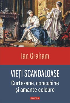 Vieti scandaloase: curtezane, concubine si amante celebre (eBook, ePUB) - Graham, Ian