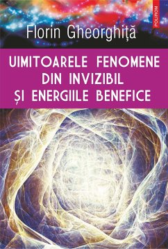 Uimitoarele fenomene din invizibil şi energiile benefice (eBook, ePUB) - Gheorghiţă, Florin