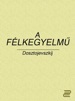 A félkegyelmű (eBook, ePUB) - Fjodor, Mihajlovics Dosztojevszkij